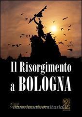 Il RISORGIMENTO A BOLOGNA. I personaggi dell'Unità d'Italia intorno alle Due Torri - copertina
