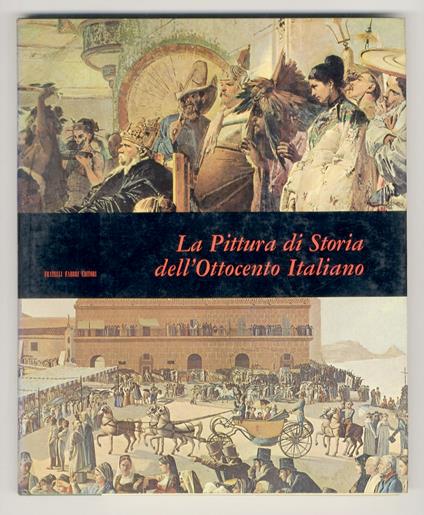 La pittura di storia dell'Ottocento italiano.(Canova, Camuccini, Giani, Silvagni, Gagliardi, Podesti, Appiani, Sabatelli, Benvenuti, Bossi, Mussini, Hayez, DAzeglio, Gatteri, Induno, Bianchi, Favretto, Morelli, Barabino, Dalbono, Toma, Cammarano, Cis - Fortunato Bellonzi - copertina