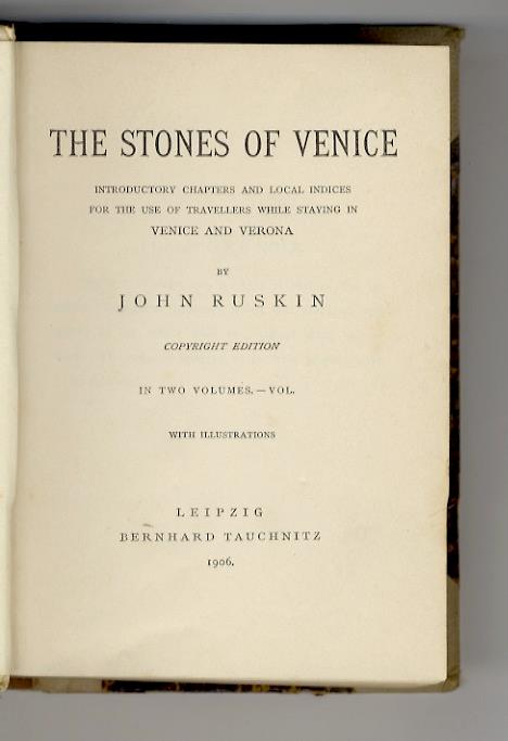 The Stones of Venice. Introductory Chapters ald local Indices for the use of Travellers while staying in Venice and Verona. Copyright Edition. In two volumes - John Ruskin - copertina
