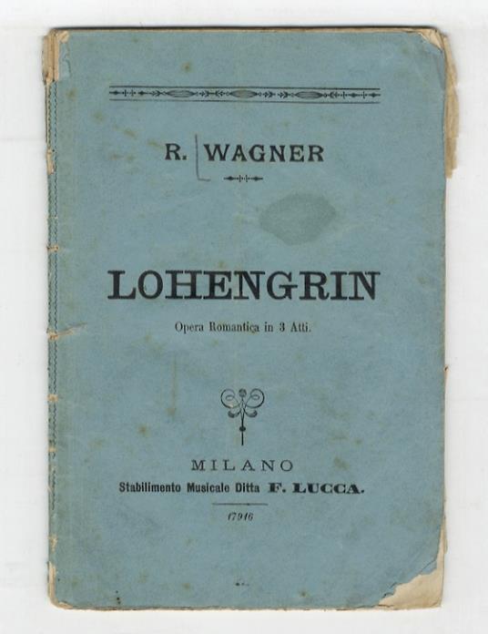 Lohengrin. Grande opera romantica in tre atti. Parole e musica di Riccardo Wagner. Traduzione italiana dal testo tedesco di Salvatore De C. Marchesi - Richard Wagner - copertina