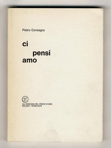 Ci pensi amo. [Poesie] - Pietro Consagra - copertina