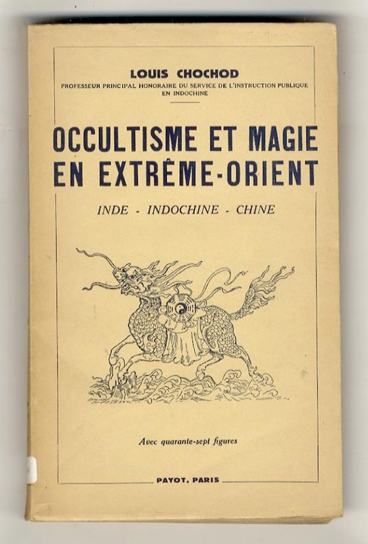 Occultisme et magie en Extrême-Orient. Inde - Indochine - Chine. Avec 47 figures et des tableaux - Louis Chochod - copertina