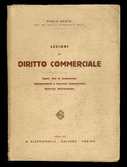 Lezioni di diritto commerciale. Fonti. Atti di commercio. Commercianti e imprese commerciali. Dottrina dell'azienda - Paolo Greco - copertina