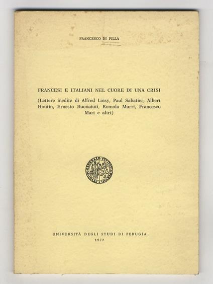 Francesi e italiani nel cuore di una crisi. (Lettere inedite di Alfred Loisy, Paul Sabatier, Albert Houtin, Ernesto Buonaiuti, Romolo Murri, Francesco Mari e altri) - Francesco Di Pilla - copertina