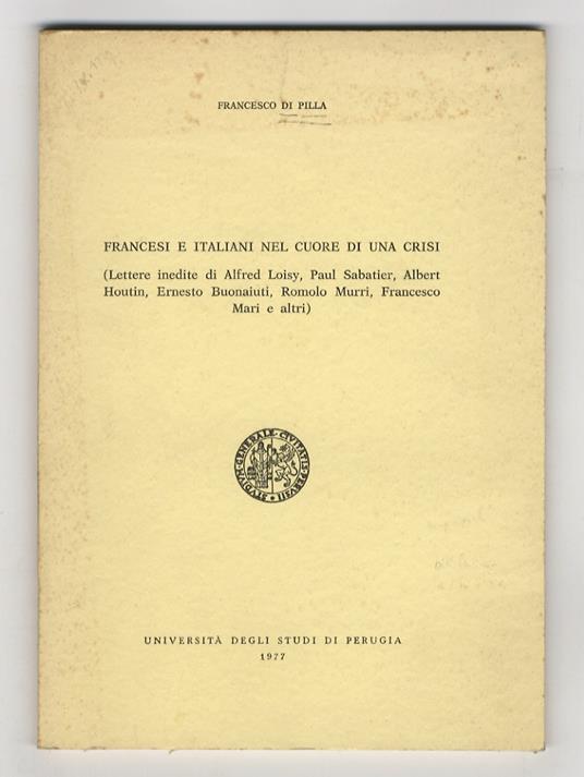 Francesi e italiani nel cuore di una crisi. (Lettere inedite di Alfred Loisy, Paul Sabatier, Albert Houtin, Ernesto Buonaiuti, Romolo Murri, Francesco Mari e altri) - Francesco Di Pilla - copertina