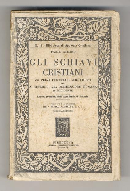 Gli schiavi cristiani, dai primi tre secoli della Chiesa fino al termine della dominazione romana in Occidente. Versione dal francese del p. Enrico Radaeli. Seconda edizione - Paul Allard - copertina