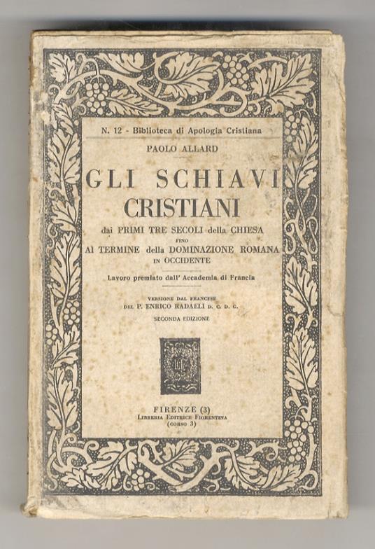 Gli schiavi cristiani, dai primi tre secoli della Chiesa fino al termine della dominazione romana in Occidente. Versione dal francese del p. Enrico Radaeli. Seconda edizione - Paul Allard - copertina