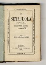 La setajuola. Novella di Cesare Cantù. [Legato con:] RICCI Mauro. Sull'uscio di bottega. Dialoghi religiosi per istruzione del popolo. [Legato con:] OLMI G. L'anima innamorata alla Grotta di Betlemme. Drammi e poesie diverse. [Legato con:] Una visita