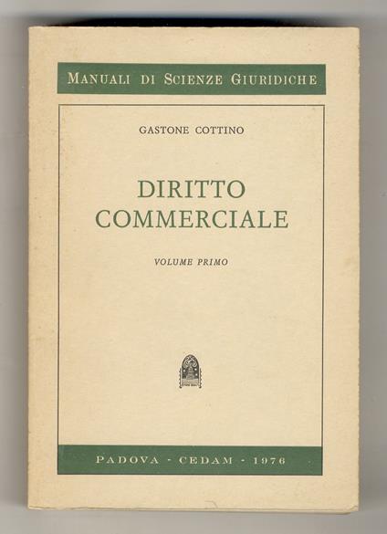 Diritto commerciale. Volume primo: imprenditore, impresa e azienda. Segni distintivi, concorrenza, brevetti... [- volume secondo: banca, borsa, assicurazione, I titoli di credito...] - Gastone Cottino - copertina