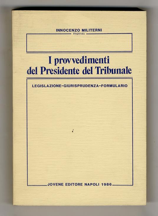 I provvedimenti del Presidente del Tribunale. Legislazione. Giurisprudenza. Formulario - Innocenzo Militerni - copertina