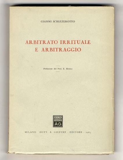 Arbitrato irrituale e arbitraggio. Prefazione del prof. E. Minoli - Gianni Schizzerotto - copertina