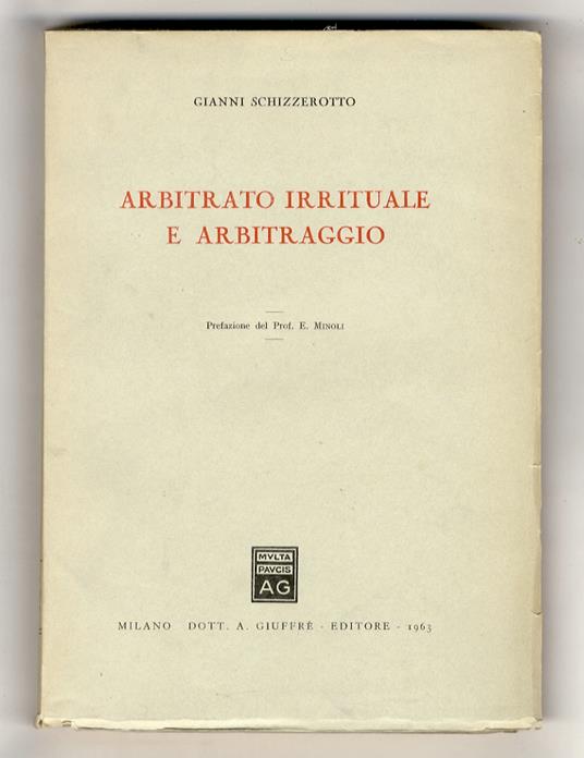 Arbitrato irrituale e arbitraggio. Prefazione del prof. E. Minoli - Gianni Schizzerotto - copertina