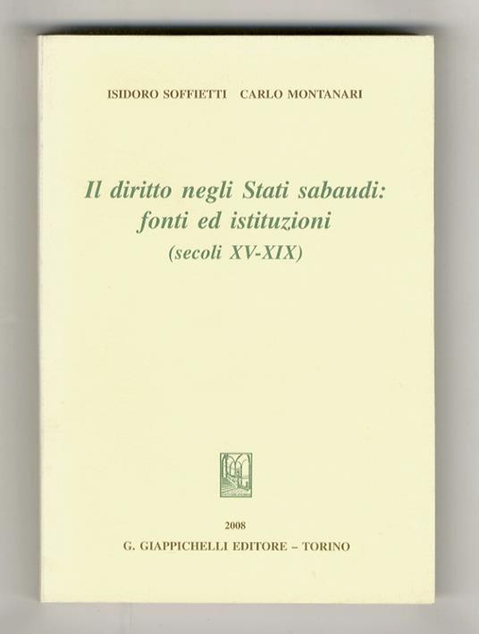 Il diritto negli Stati sabaudi: fonti ed istituzioni (secoli XV-XIX) - Isidoro Soffietti - copertina