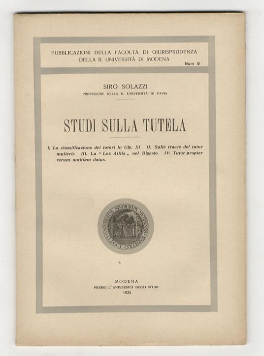Studi sulla tutela. [Fascicolo I:] I. La classificazione dei tutori in Ulp. XI - II. Sulle tracce del tutor mulieris - III. La "Lex Atilia" nel Digesto - IV. Tutor prompter rerum notitiam datus [- fascicolo II: V. Presidi apocrifi in D. 26. 1. 6. 1 - - Siro Solazzi - copertina