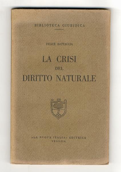 La crisi del diritto naturale. Saggio su alcune tendenze contemporanee della filosofia del diritto in Francia - Felice Battaglia - copertina