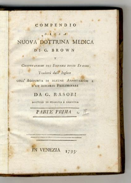 Compendio della nuova dottrina medica (...) e Confutazione del Sistema dello Spasmo. Tradotti dall'Inglese coll'Aggiunta di alcune Annotazioni e d'un Discorso Preliminare da G. Rasori, Dottore in Filosofia e Medicina. Parti I e II - John Brown - copertina