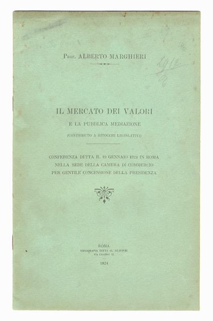 Il mercato dei valori e la pubblica mediazione (contributo a ritocchi legislativi). Conferenza detta il 19 gennaio 1924 in Roma nella sede della Camera di Commercio per gentile concessione della Presidenza - Alberto Marghieri - copertina
