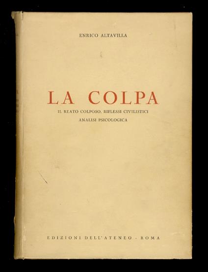 La colpa. Il reato colposo, riflessi civilistici, analisi psicologica - Enrico Altavilla - copertina