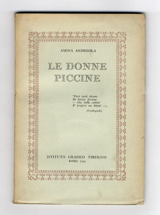 Le donne piccine. (Le cose piccole non sono spregevoli - Tanta dolcezza - Dev'esser la femmina piccina - Più foco, più grazia o beltà - Donne e sardine - La piccola mano...) - Amina Andreola - copertina