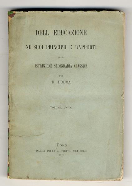 Dell'Educazione ne' suoi principii e rapporti colla istruzione secondaria classica - Romualdo Bobba - copertina