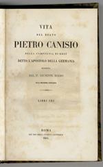 Vita del beato Pietro Canisio della Compagnia di Gesù detto l'apostolo della Germania (...) Libri sei