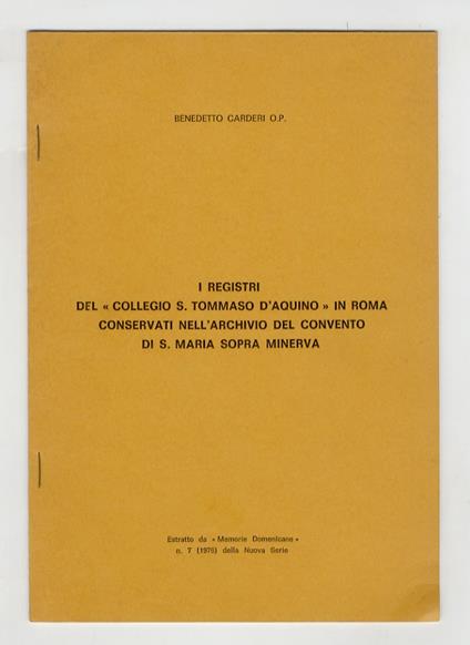 I registri del "Collegio S. Tommaso d'Aquino" in Roma, conservati nell'archivio del convento di S. Maria Sopra Minerva. Estratto da "Memorie Domenicane", n. 7 (1976) della Nuova Serie - Benedetto Carderi - copertina
