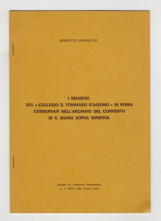 I registri del "Collegio S. Tommaso d'Aquino" in Roma, conservati nell'archivio del convento di S. Maria Sopra Minerva. Estratto da "Memorie Domenicane", n. 7 (1976) della Nuova Serie - Benedetto Carderi - copertina