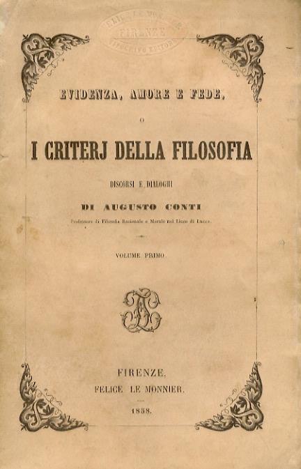 Evidenza, amore e fede, o i criterj della filosofia. Discorsi e dialoghi [...]. Volume primo - Augusto Conti - copertina