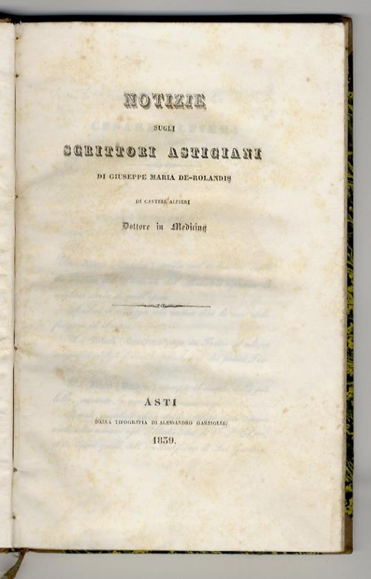 Notizie sugli Scrittori Astigiani. (Scrittori Ecclesiastici, Storici, Poeti, Legali, Medici, Di vario genere, Artisti, Viventi) - Giuseppe Maria De Rolandis - copertina