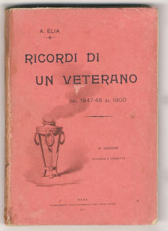 Ricordi di un veterano dal 1847-48 al 1900. 6a edizione riveduta e corretta - Augusto Elia - copertina