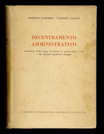 Decentramento amministrativo. Commento della legge di delega 11 marzo 1953, n. 150 e dei decreti legislativi delegati - Roberto Lucifredi - copertina