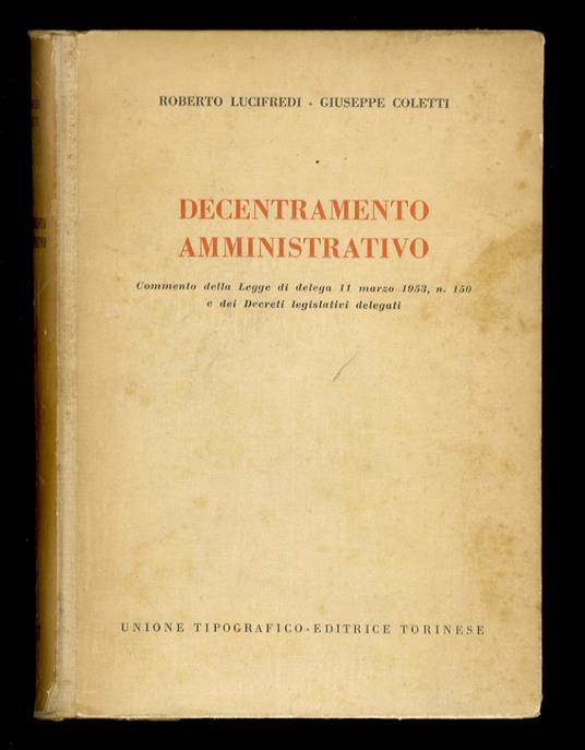 Decentramento amministrativo. Commento della legge di delega 11 marzo 1953, n. 150 e dei decreti legislativi delegati - Roberto Lucifredi - copertina