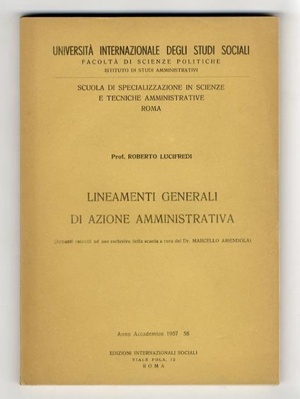 Lineamenti generali di azione amministrativa. Appunti raccolti ad uso esclusivo della scuola a cura del dr. Marcello Amendola). Anno Accademico 1957 - 58 - Roberto Lucifredi - copertina