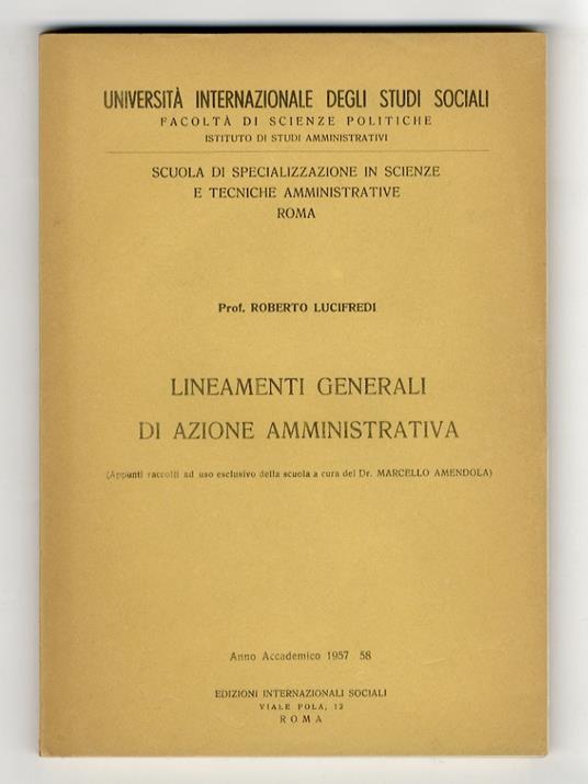 Lineamenti generali di azione amministrativa. Appunti raccolti ad uso esclusivo della scuola a cura del dr. Marcello Amendola). Anno Accademico 1957 - 58 - Roberto Lucifredi - copertina