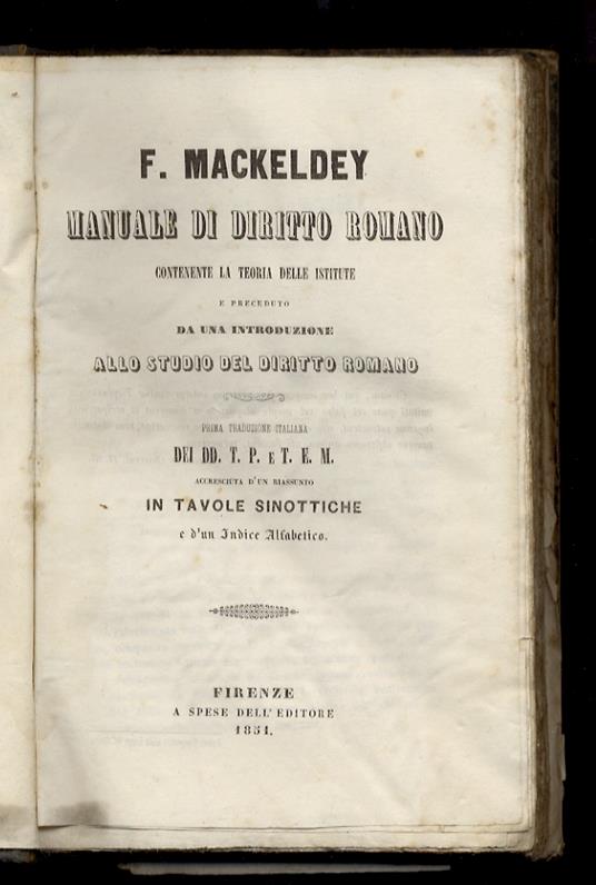 Manuale di diritto romano contenente la teoria delle Istitute e preceduto da una introduzione allo studio del diritto romano. Prima traduzione italiana dei DD. T.P. e T.E.M. accresciuta d'un riassunto in tavole sinottiche e d'un Indice Alfabetico - Ferdinando Mackeldey - copertina