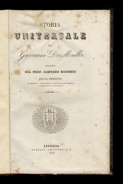 Storia universale di Giovanni De Müller. Tradotta dal prof. Gaetano Barbieri. Nuova edizione accresciuta e riscontrata coll'originale tedesco, e corredata di annotazioni - Johannes Muller - copertina