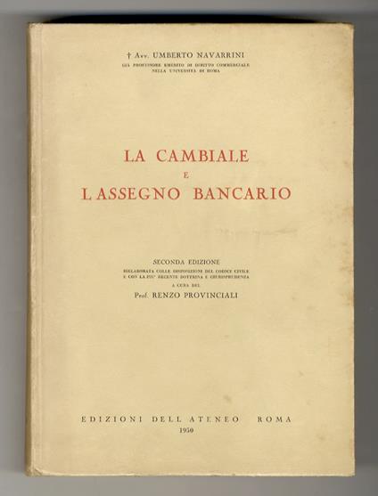 La cambiale e l'assegno bancario. Seconda edizione rielaborata colle disposizioni del codice civile e con la più recente dottrina e giurisprudenza. A cura del prof. Renzo Provinciali - Umberto Navarrini - copertina