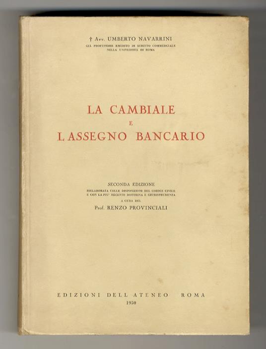 La cambiale e l'assegno bancario. Seconda edizione rielaborata colle disposizioni del codice civile e con la più recente dottrina e giurisprudenza. A cura del prof. Renzo Provinciali - Umberto Navarrini - copertina