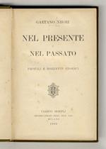 Nel presente e nel passato. Profili e bozzetti storici. (Vittorio Emanuele - Le cinque giornate - Memorie di G. Garibaldi - Napoleone III e l'Italia - Quintino Sella - Il Principe di Bismarck - Un eroe delle guerre napoleoniche...)