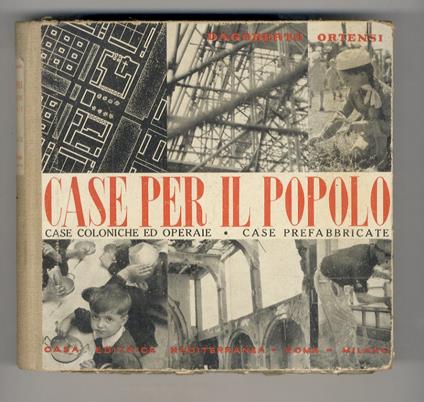 Case per il popolo. Case coloniche, case operaie, urbanistica di centri comunali e di borgate rurali, case prefabbricate, analisi e impostazione del problema, con raccolta di dati, studi e progetti. Seconda edizione - Dagoberto Ortensi - copertina