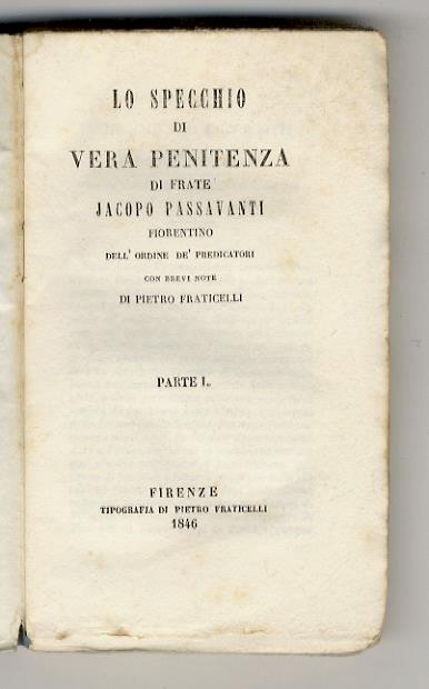 Lo Specchio di Vera Penitenza di frate Jacopo Passavanti fiorentino dell'Ordine de' Predicatori. Con brevi note di Pietro Fraticelli. Parte Prima - Jacopo Passavanti - copertina