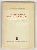 La dinamica della giustizia. Programma per una filosofia critico-intuizionistica del diritto. Introduzione di Felice Battaglia