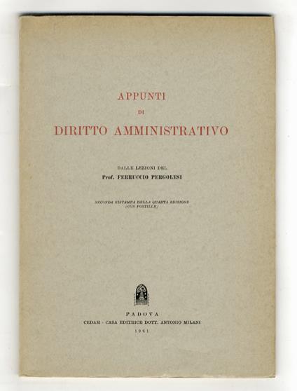 Appunti di diritto amministrativo. Dalle lezioni del prof. Ferruccio Pergolesi. Seconda ristampa della quarta edizione (con postille) - Ferruccio Pergolesi - copertina