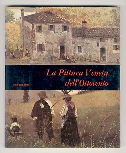 La pittura veneta dell'Ottocento. (Bison, Chilone, Borsato, Bagnara, Migliara, Matteini, Hayez, Politi, Lipparini, Grigoletti, Schiavoni, Tominz, Molmenti, Caffi, Bresolin, Ciardi, Favretto, Zandomeneghi, Nono, Bezzi, Milesi, Tito, De Maria, Dall'Oca - Guido Perocco - copertina