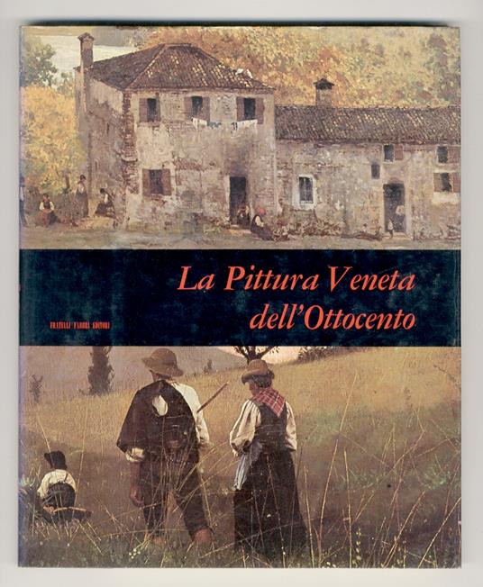 La pittura veneta dell'Ottocento. (Bison, Chilone, Borsato, Bagnara, Migliara, Matteini, Hayez, Politi, Lipparini, Grigoletti, Schiavoni, Tominz, Molmenti, Caffi, Bresolin, Ciardi, Favretto, Zandomeneghi, Nono, Bezzi, Milesi, Tito, De Maria, Dall'Oca - Guido Perocco - copertina