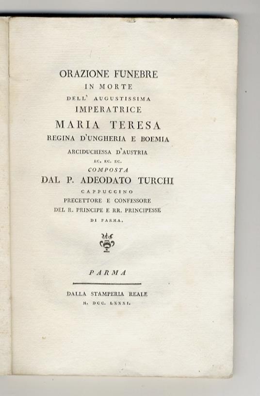 Orazione funebre in morte dell'augustissima imperatrice Maria Teresa regina d'Ungheria e Boemia arciduchessa d'Austria [...] composta dal p. Adeodato Turchi [...] - Adeodato Turchi - copertina