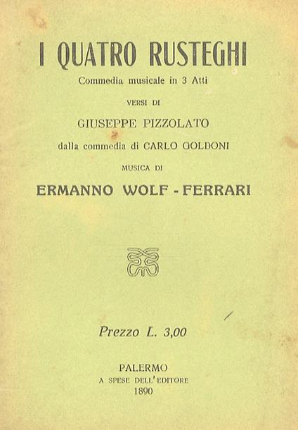 I quatro Rusteghi. Commedia musicale in 3 atti. Versi di Giuseppe Pizzolato dalla commedia di Carlo Goldoni. Musica di E. Wolf-Ferrari - Ermanno Wolf-Ferrari - copertina