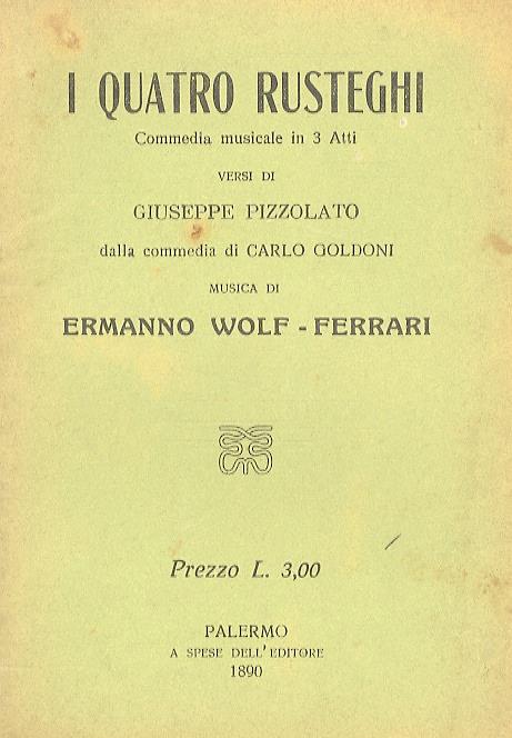 I quatro Rusteghi. Commedia musicale in 3 atti. Versi di Giuseppe Pizzolato dalla commedia di Carlo Goldoni. Musica di E. Wolf-Ferrari - Ermanno Wolf-Ferrari - copertina