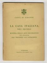 La casa italiana nei secoli. Mostra delle arti decorative in Italia dal Trecento all'Ottocento. Catalogo itinerario. (Prefazione di Carlo L. Ragghianti)