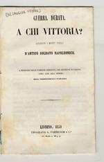 Guerra. Durata. A chi vittoria? Riflessioni e modesti presagi d'antico soldato napoleonico. A benefizio delle famiglie indigenti, che generose inviarono i loro cari alla guerra dell'indipendenza italiana